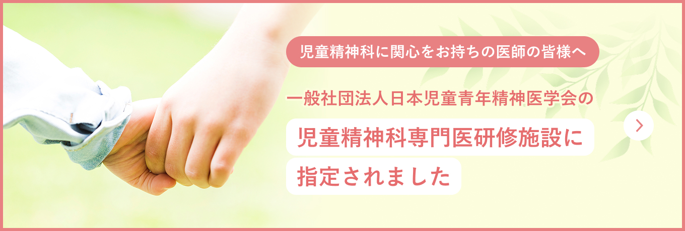 児童精神科に関心をお持ちの医師の皆様へ 一般社団法人日本児童青年精神医学会の児童精神科専門医研修施設に指定されました
